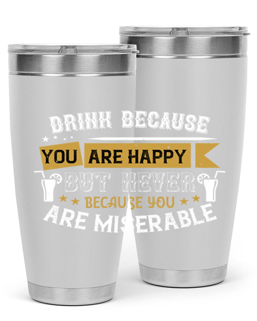 drink because you are happy but never because you are miserable 7#- drinking- Tumbler