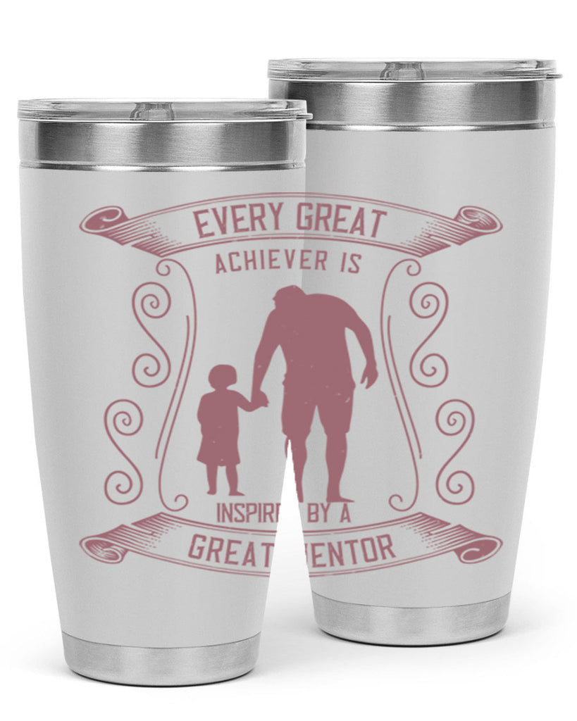 every great achiever is inspired by a great mentor 268#- fathers day- Tumbler