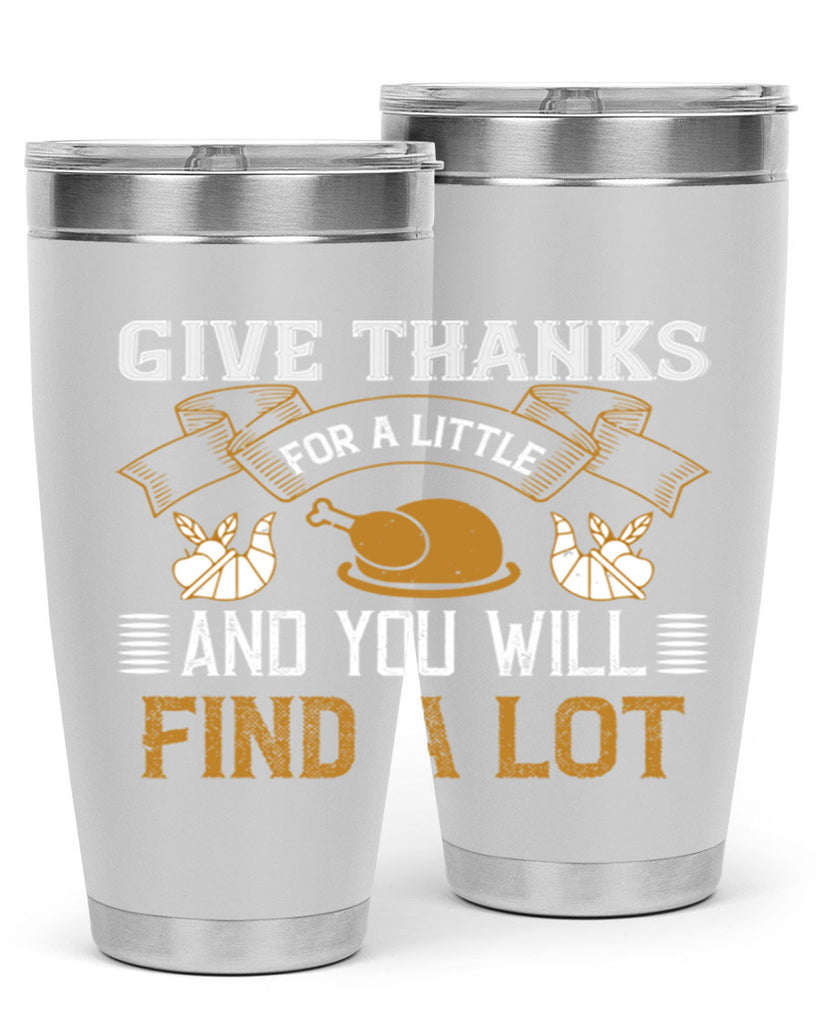give thanks for a little and you will find a lot 45#- thanksgiving- Tumbler