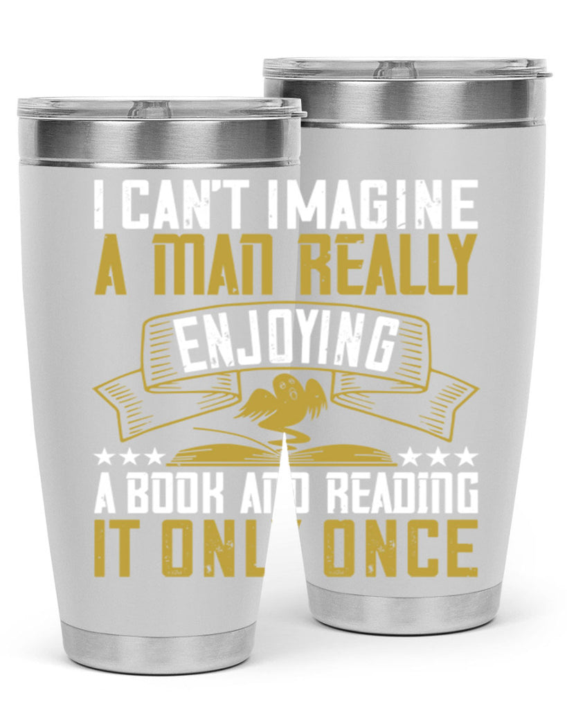 i can’t imagine a man really enjoying a book and reading it only once 69#- reading- Tumbler