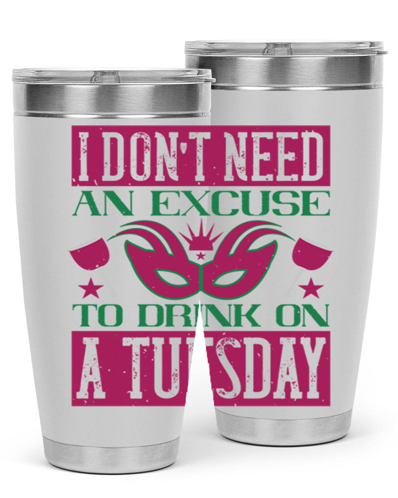 i dont need an excuse to drink on a tuesday 68#- mardi gras- Tumbler