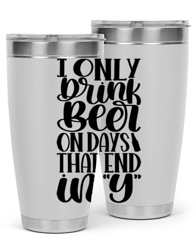 i only drink beer on days 34#- beer- Tumbler