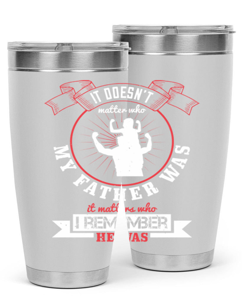 it doesn’t matter who my 203#- fathers day- Tumbler