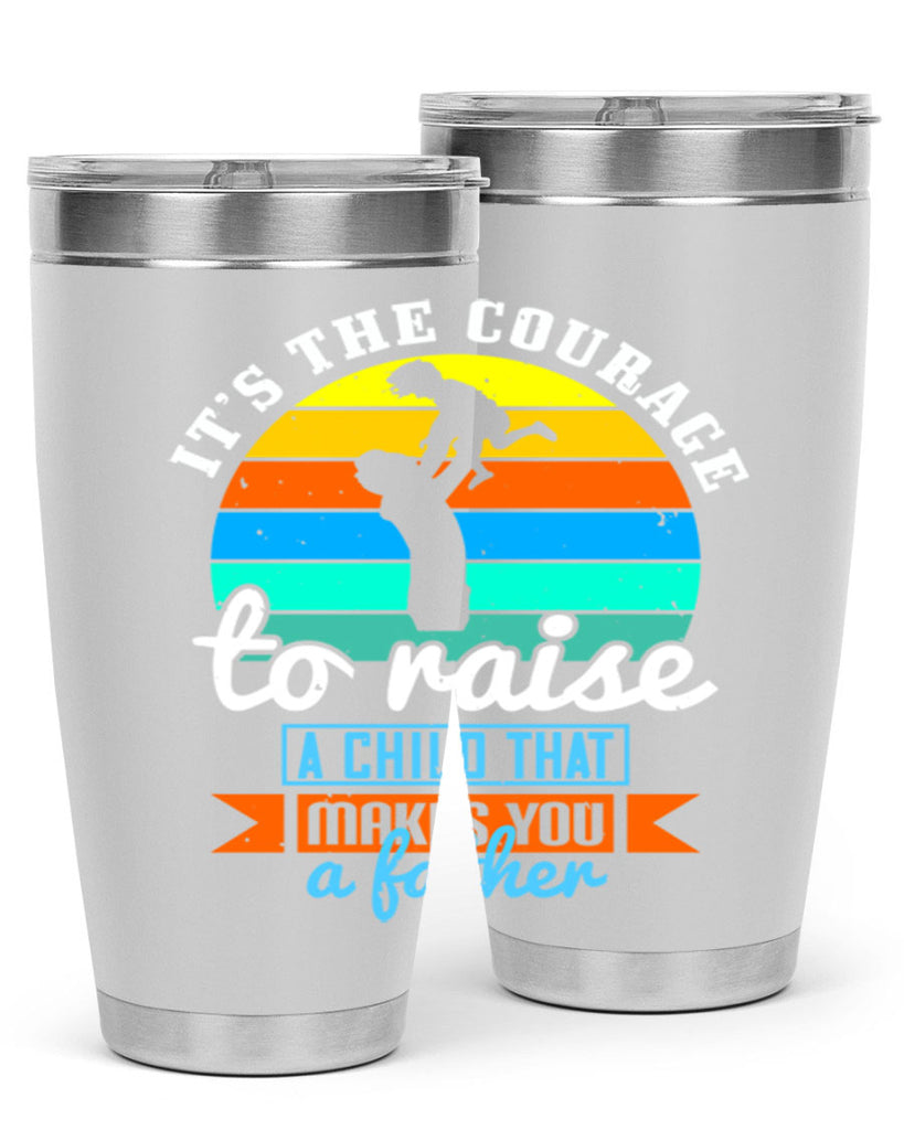 it’s the courage to raise 194#- fathers day- Tumbler