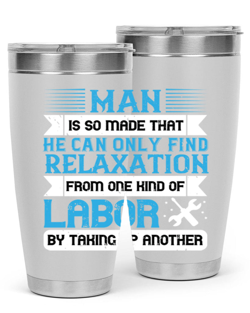 man is so made that he can only find relaxation from one kind of labor by taking up another 25#- labor day- Tumbler