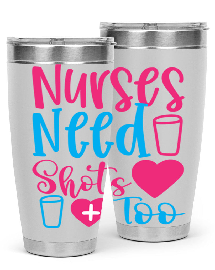nurses need shots too Style 363#- nurse- tumbler