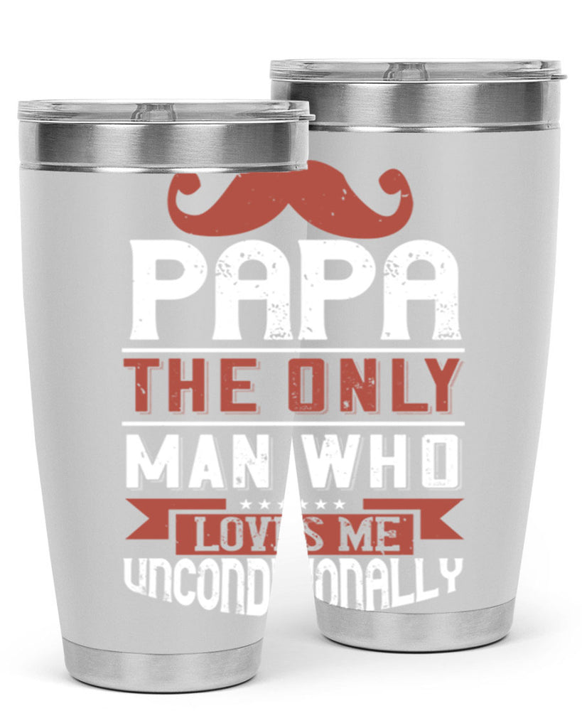 papa the only man who loves me unconditionally 190#- fathers day- Tumbler