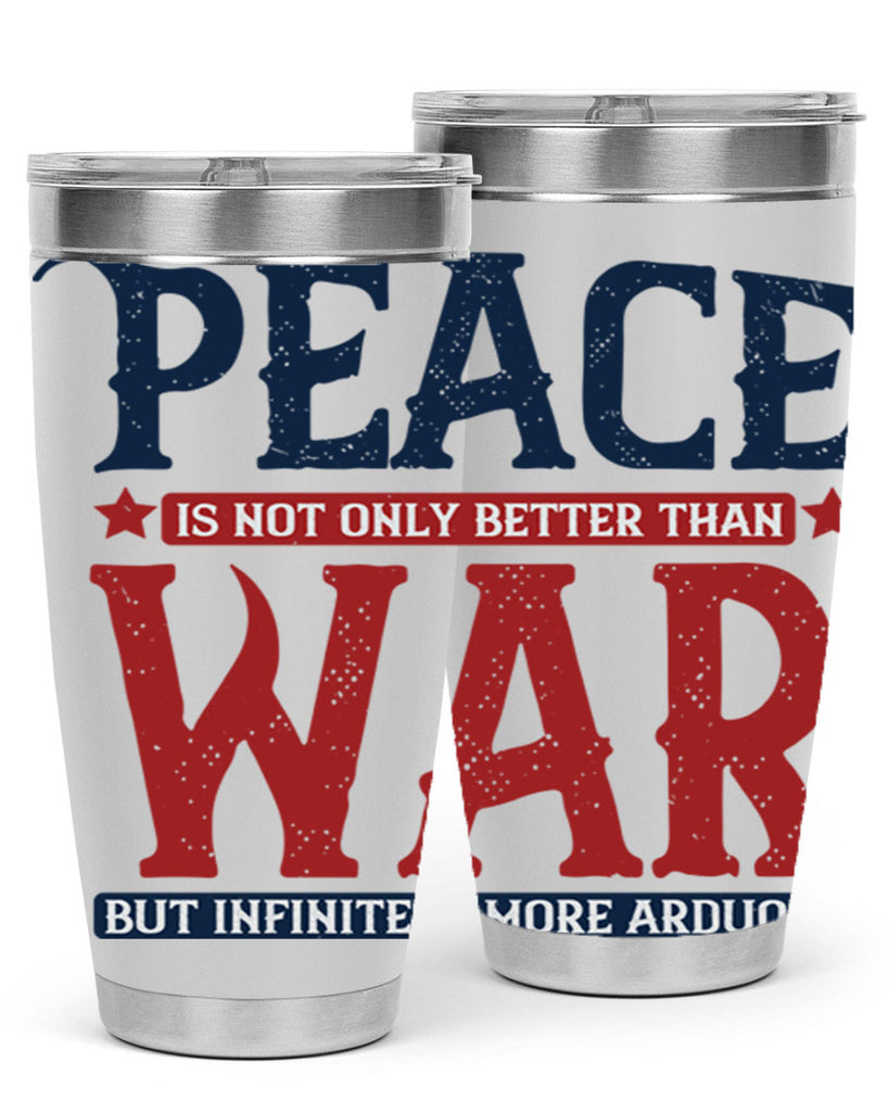 peace is not only better than war but infinitely more arduous 36#- Veterns Day- Tumbler