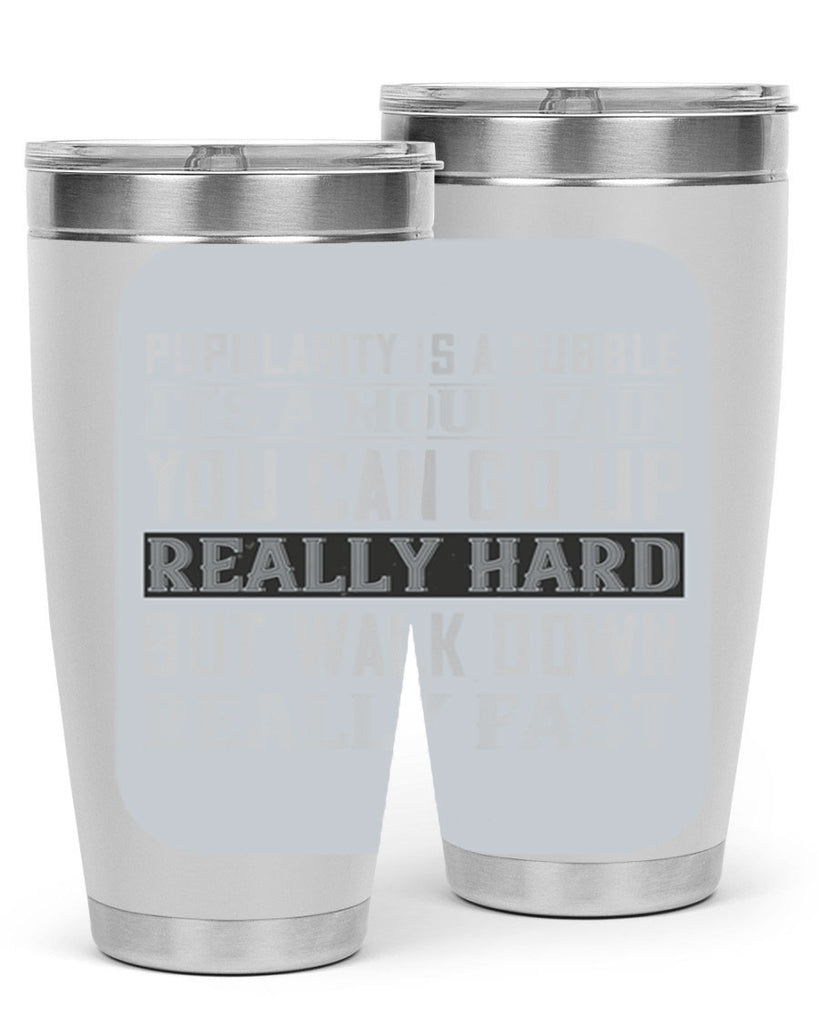 popularity is a bubble its a mountain you can go up really hard but walk down really fast 29#- walking- Tumbler