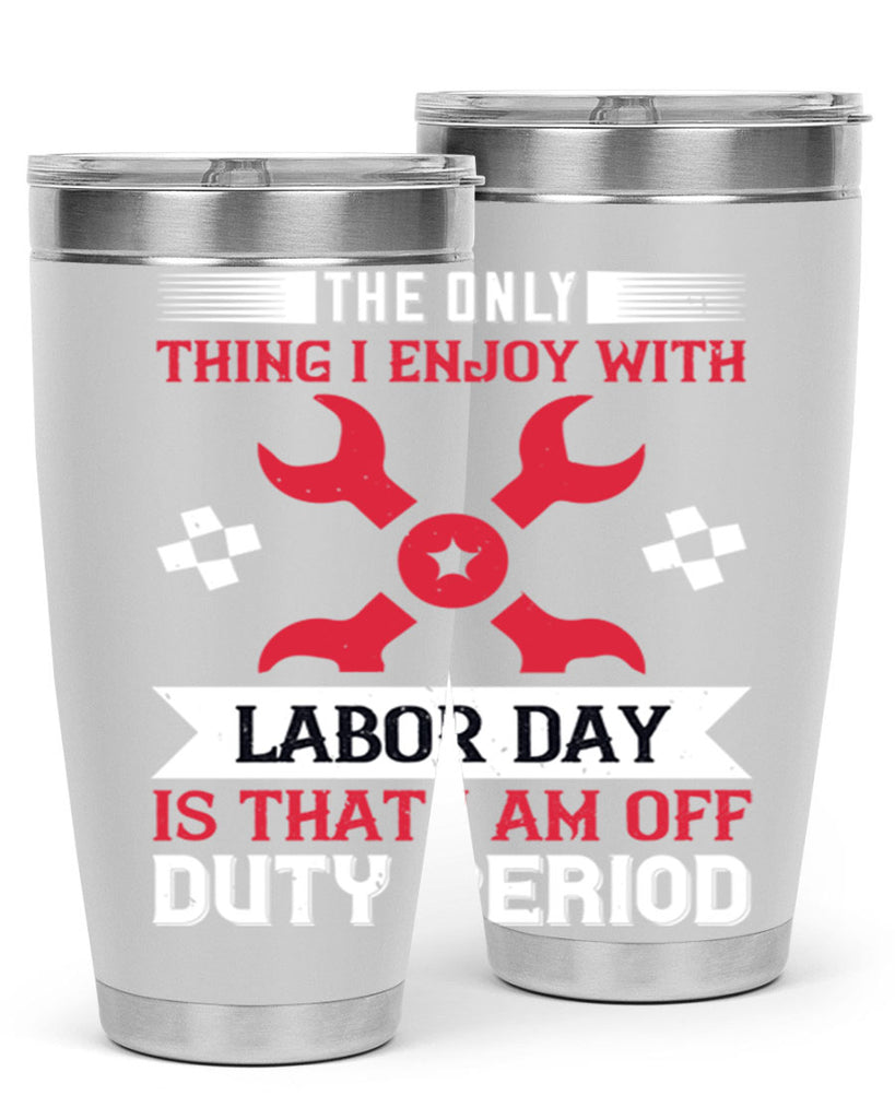 the only thing i enjoy with labor day is that i am off duty period 14#- labor day- Tumbler