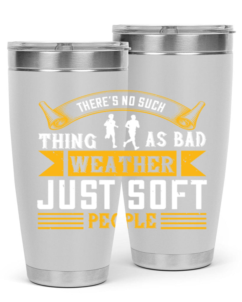there’s no such thing as bad weather just soft people 8#- running- Tumbler