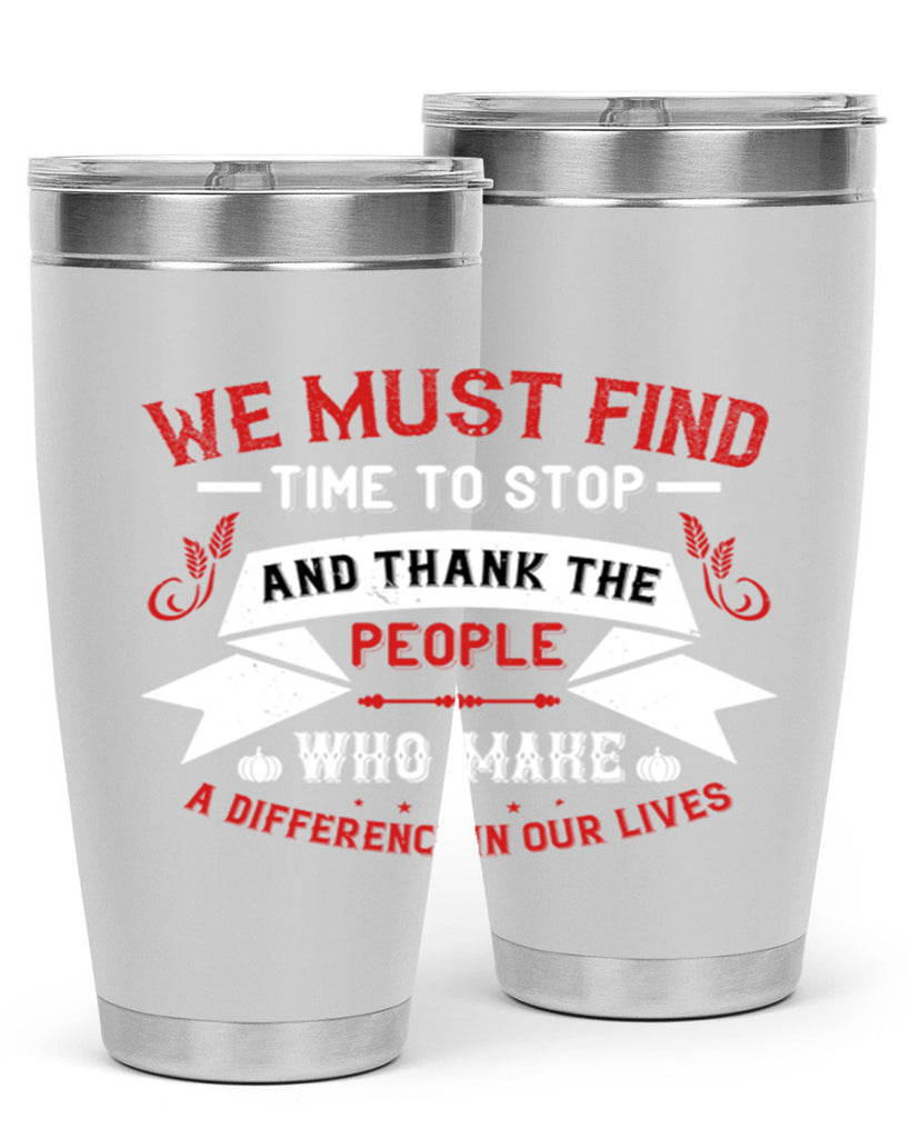 we must find time to stop and thank the people who make a difference in our lives 1#- thanksgiving- Tumbler