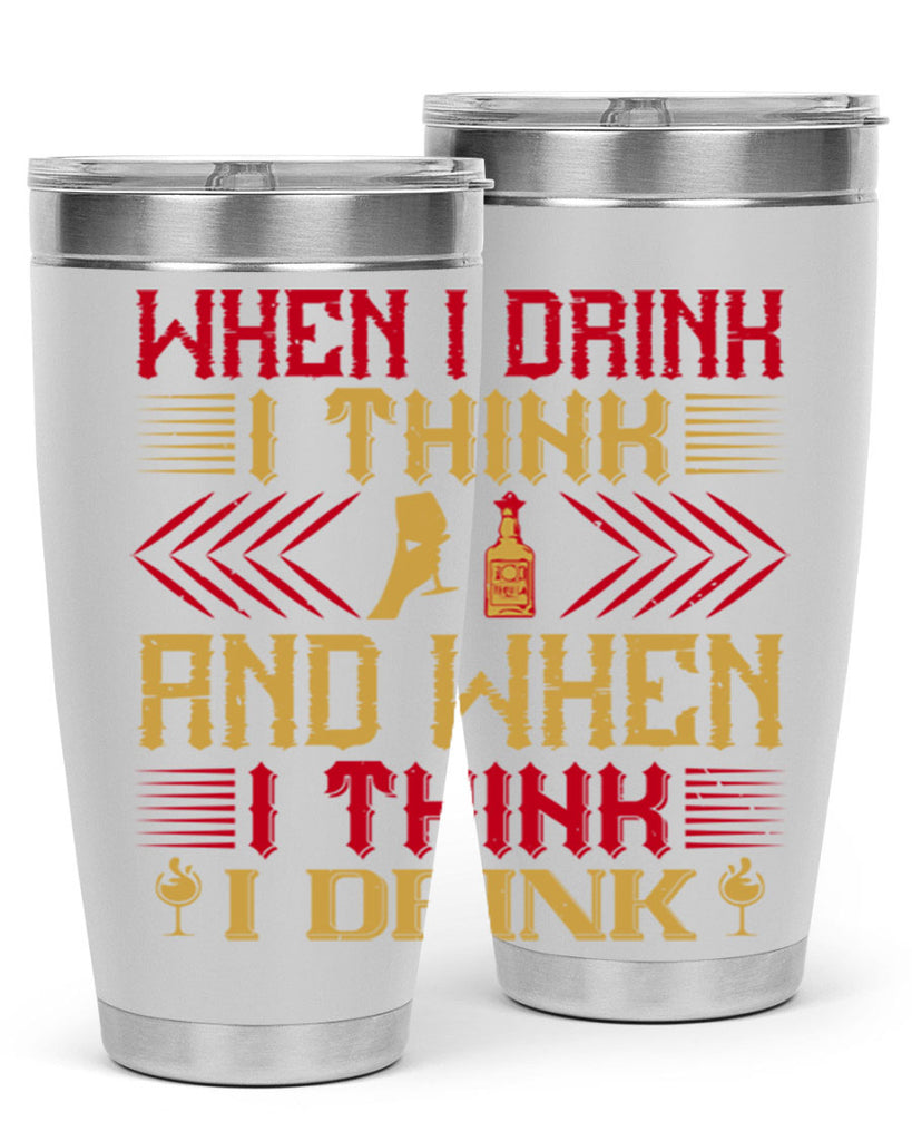 when i drink i think and when i think i drink 21#- drinking- Tumbler