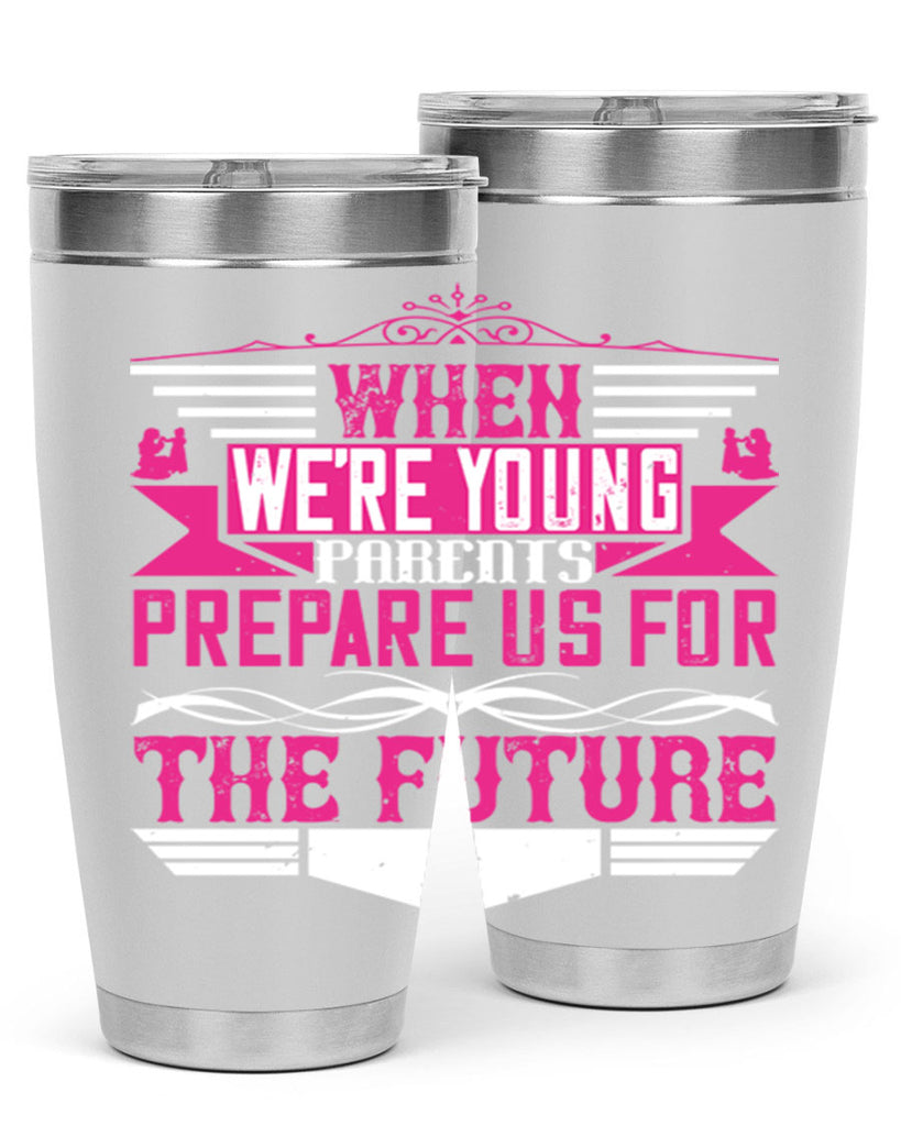 when we’re young parents prepare us for the future 8#- Parents Day- Tumbler