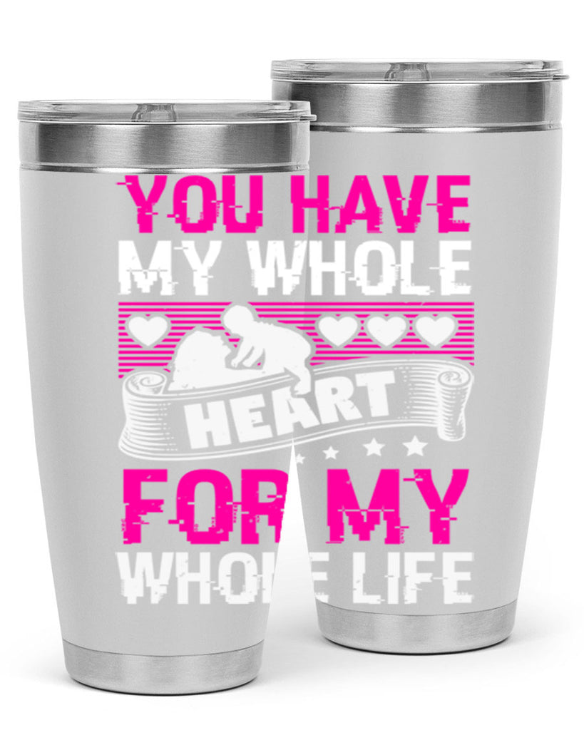 you have my whole heart for my whole life 10#- mothers day- Tumbler