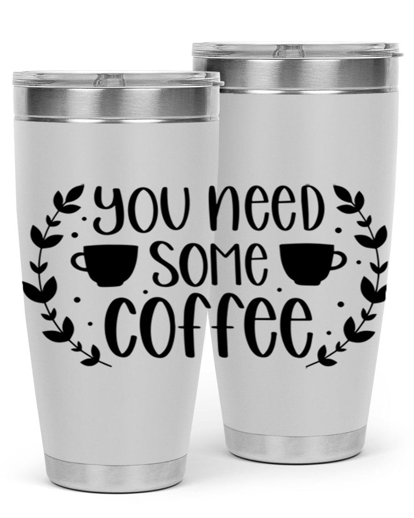 you need some coffee 1#- coffee- Tumbler
