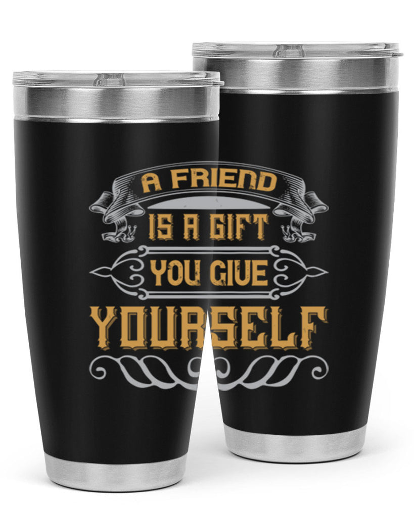 A friend is a gift you give yourself Style 91#- Best Friend- Tumbler