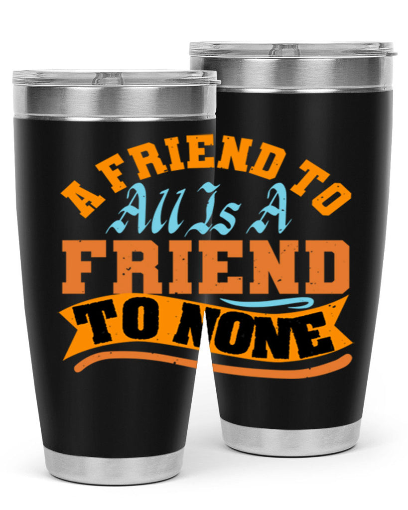A friend to all is a friend to none Style 112#- Best Friend- Tumbler
