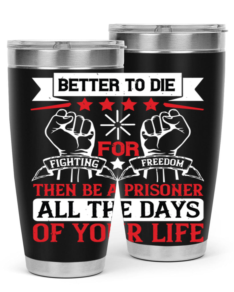 Better to die fighting for freedom then be a prisoner all the days of your life Style 87#- Fourt Of July- Tumbler