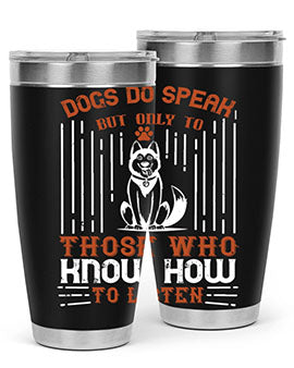 Dogs Do Speak But Only To Those Who Know How to Listen Style 213#- dog- Tumbler