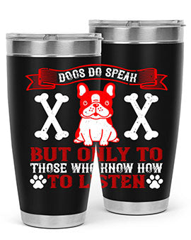 Dogs do speak but only to those who know how to listen Style 218#- dog- Tumbler