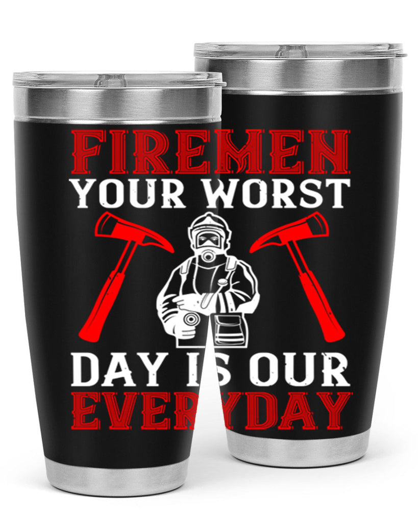 Firemen your worst day is our everyday Style 68#- fire fighter- tumbler