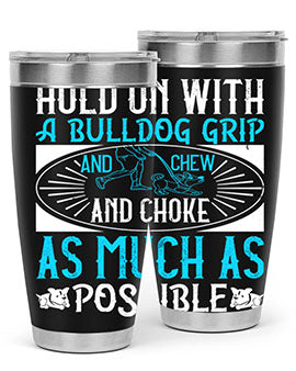 Hold on with a bulldog grip and chew and choke as much as possible Style 44#- dog- Tumbler
