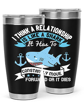 I think a relationship is like a shark It has to constantly move forward or it dies Style 78#- shark  fish- Tumbler