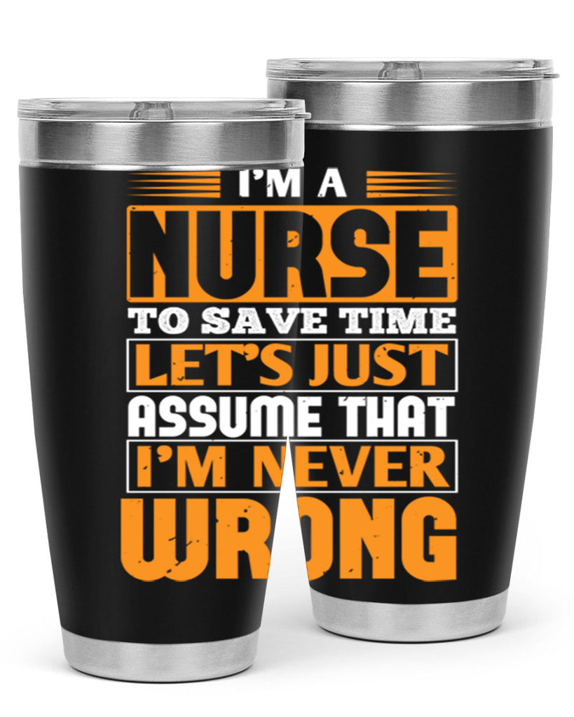 I’m a nurse to save time let’s just assume that i’m never wrong Style 298#- nurse- tumbler