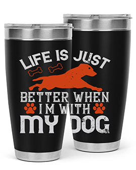 Life is Just better when im with my dog Style 171#- dog- Tumbler