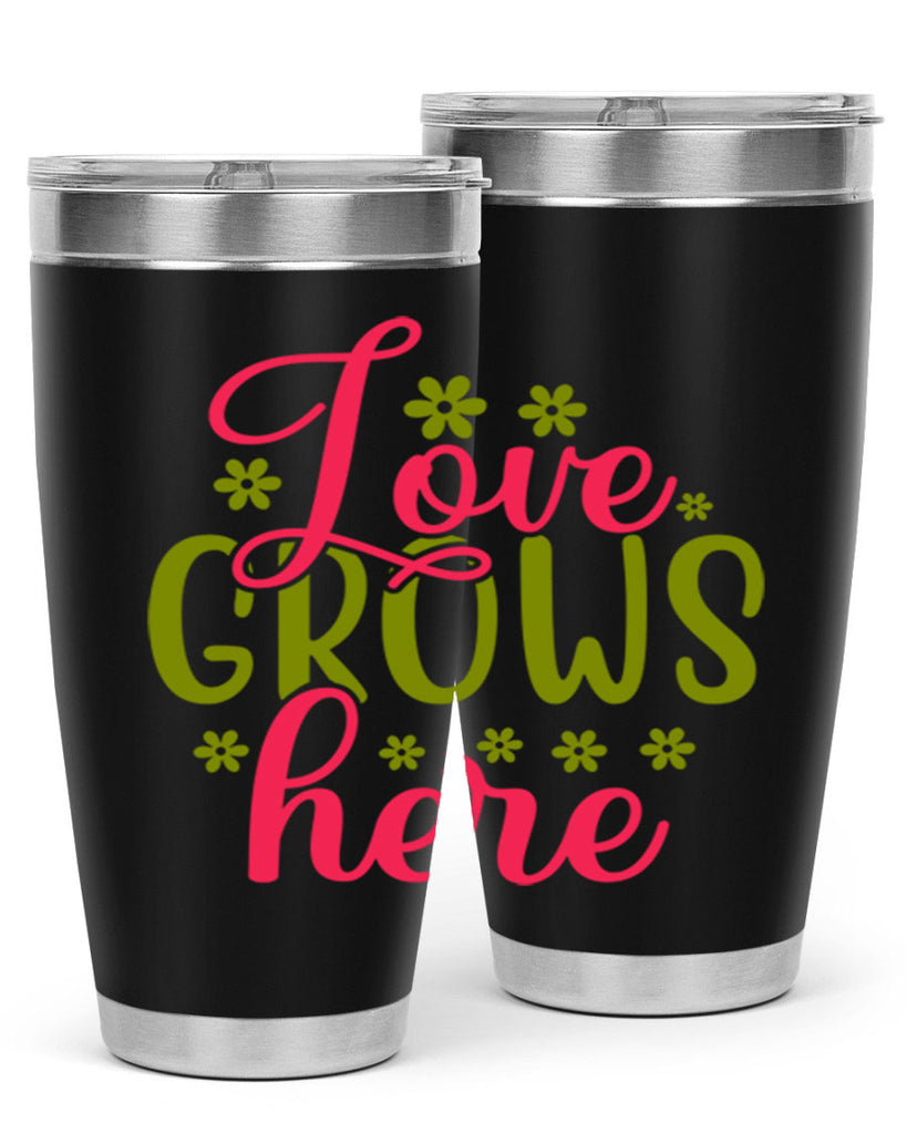 Love Grows Here 329#- spring- Tumbler