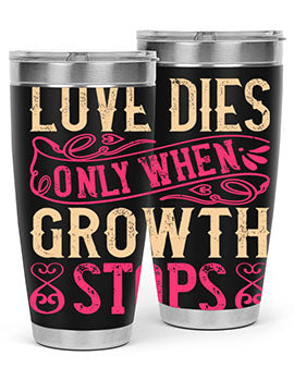 Love dies only when growth stops Style 33#- dog- Tumbler
