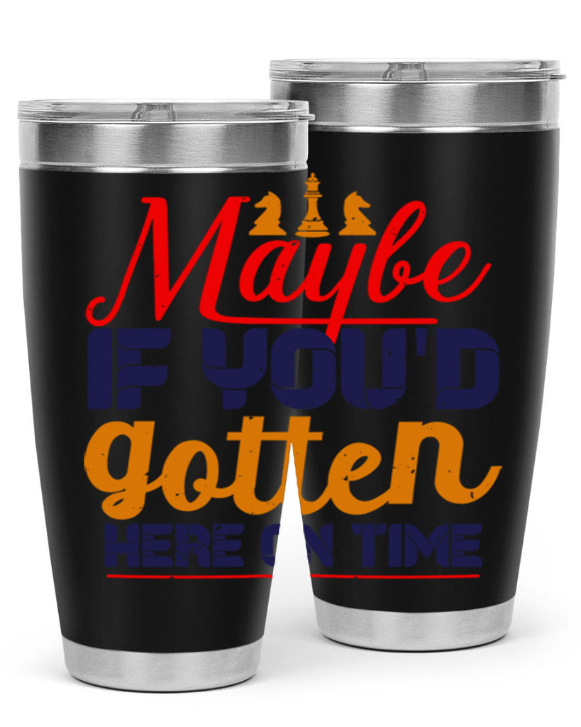 Maybe if youd gotten here on time 24#- chess- Tumbler