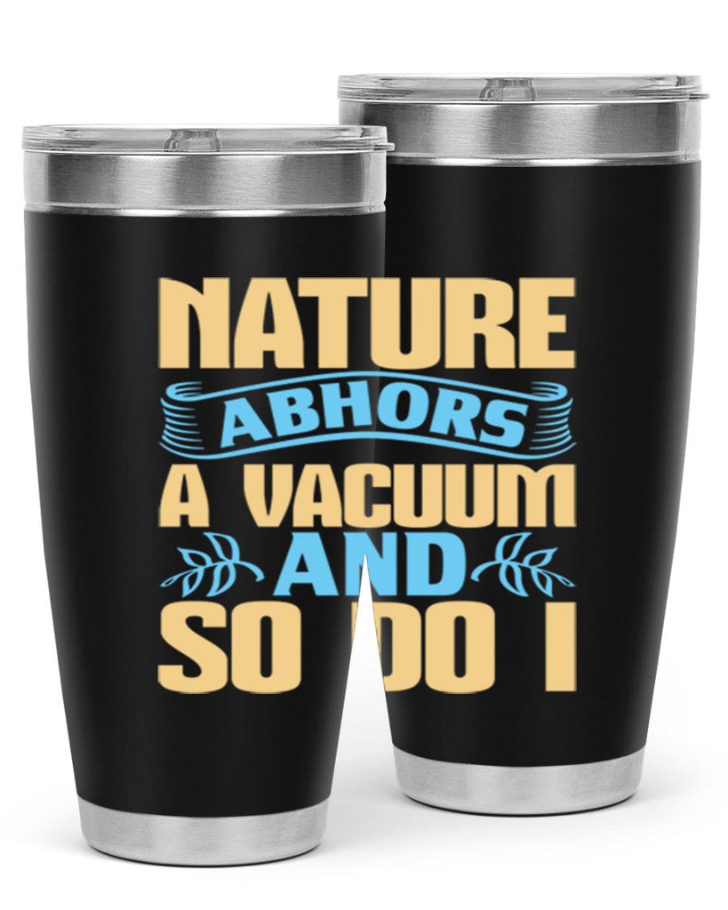Nature abhors a vacuum and so do I Style 23#- cleaner- tumbler