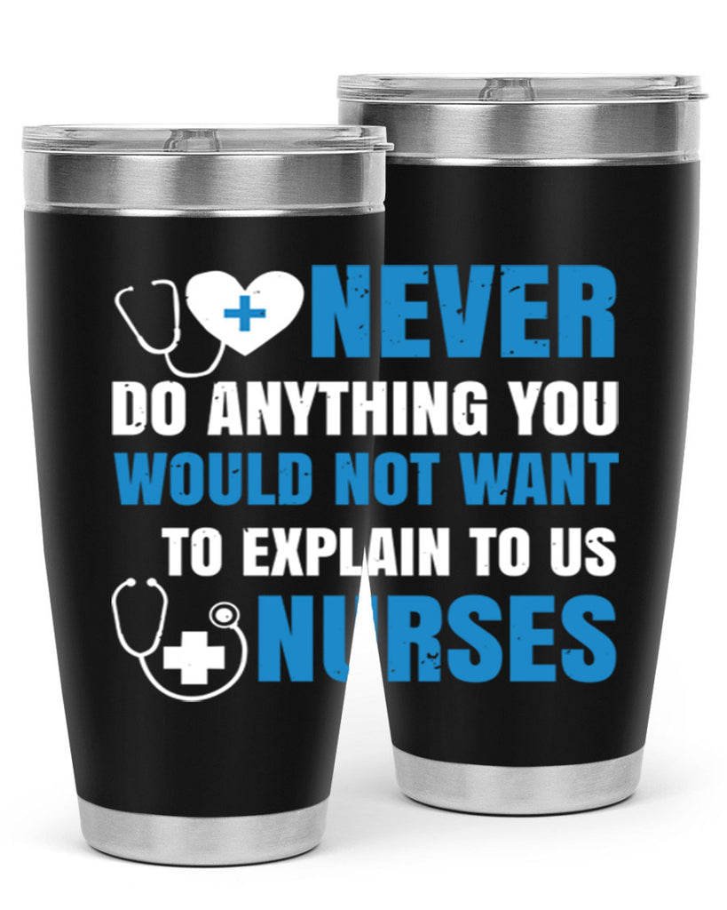 Never do anything you would not want to explain to us nurses Style 297#- nurse- tumbler