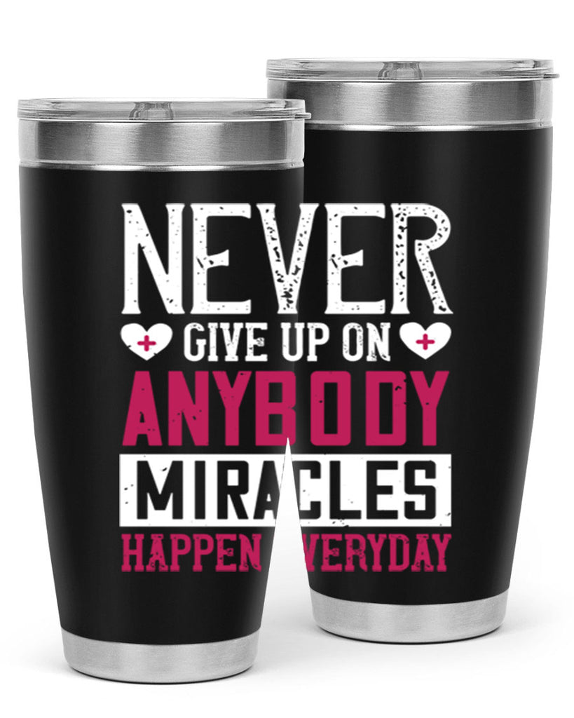 Never give up on anybody Miracles happen everyday Style 291#- nurse- tumbler
