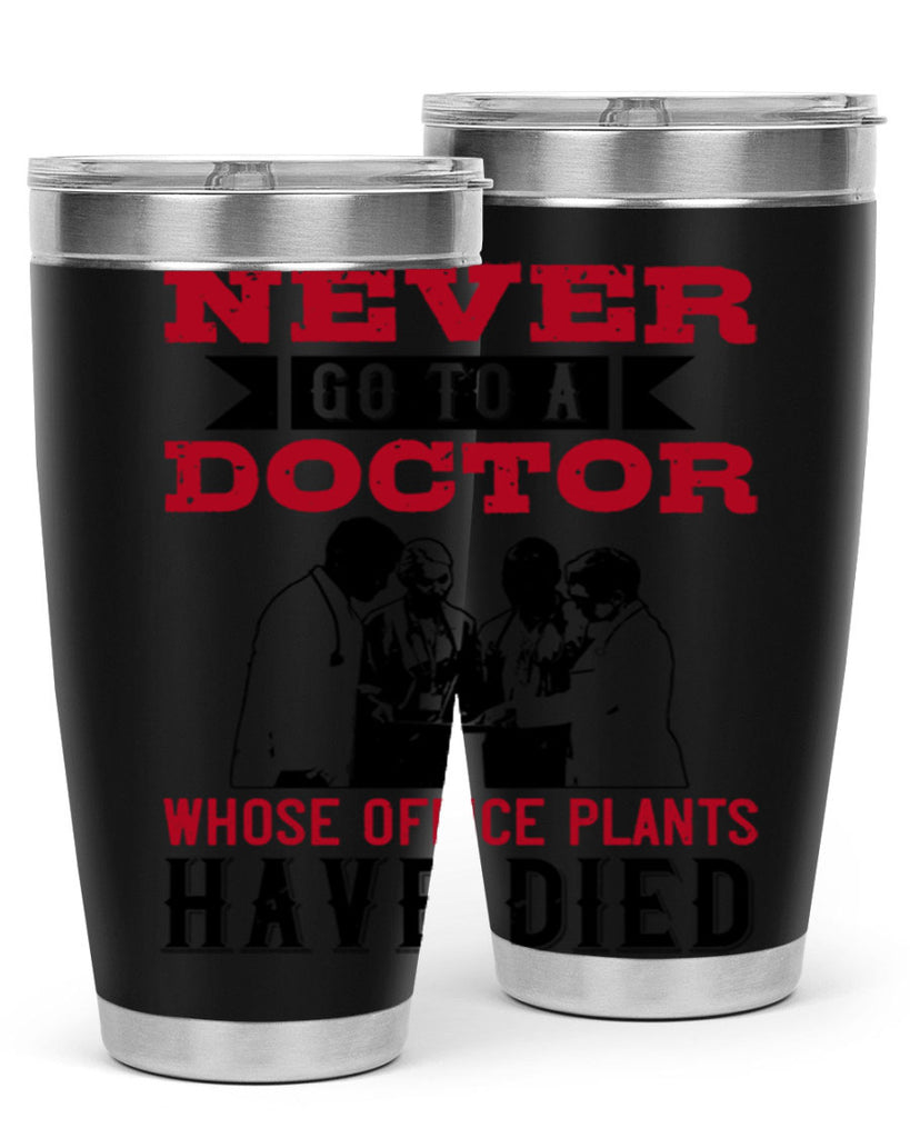 Never go to a doctor whose office plants have died Style 32#- medical- tumbler