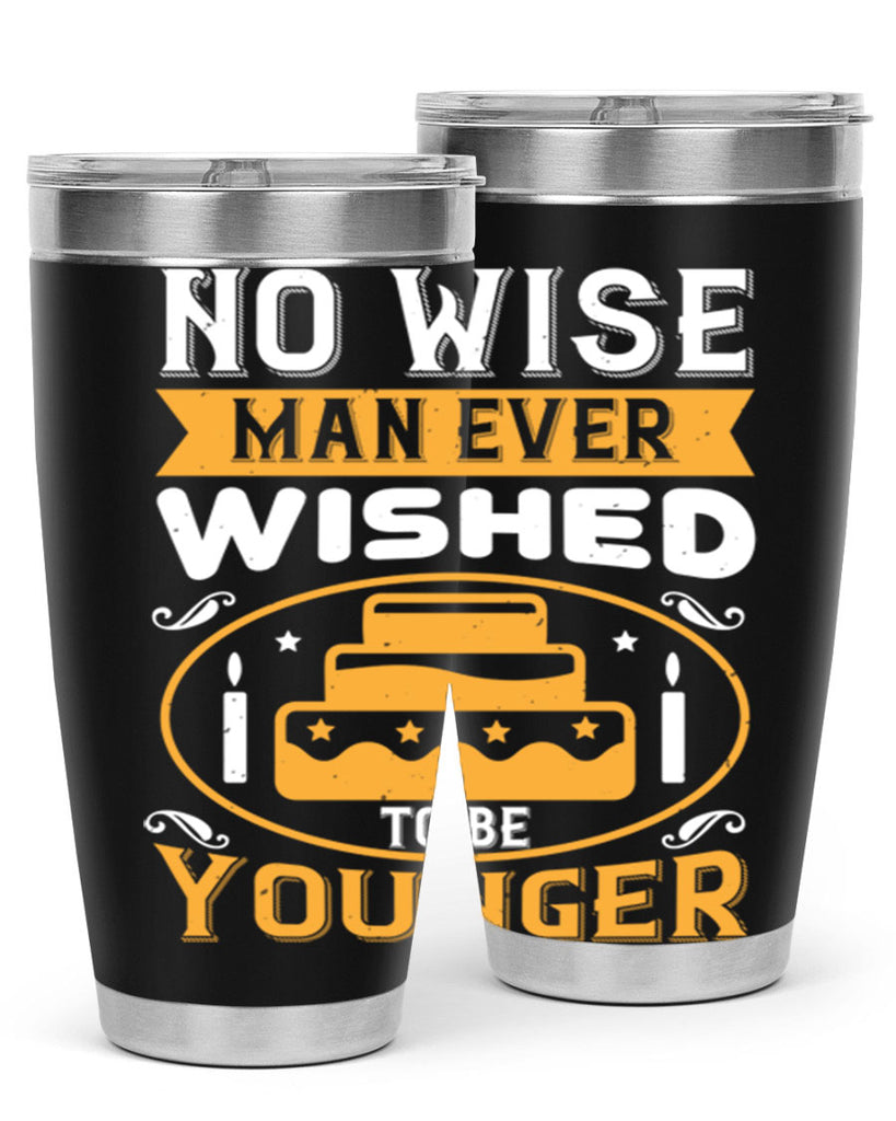 No wise man ever wished to be younger Style 53#- birthday- tumbler