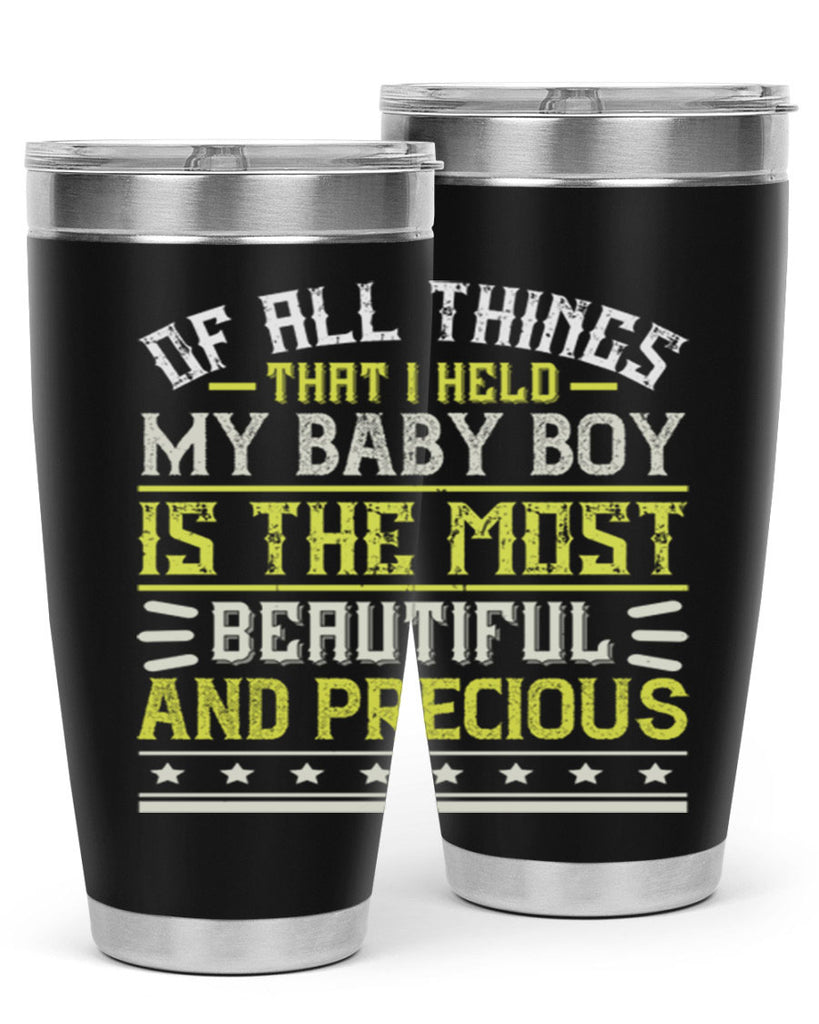 Of all things that I held my baby boy is the most beautiful and precious Style 112#- baby- tumbler