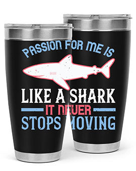 Passion for me is like a shark it never stops moving Style 48#- shark  fish- Tumbler