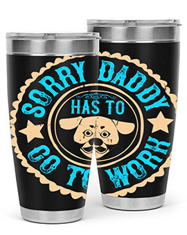Sorry Daddy Has To Go To Work Style 24#- dog- Tumbler