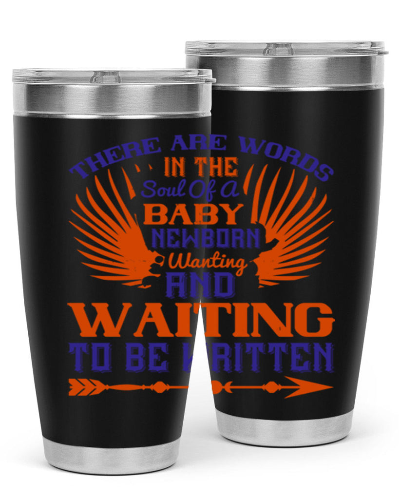 There are words in the soul of a newborn baby wanting and waiting to be written Style 6#- baby- tumbler
