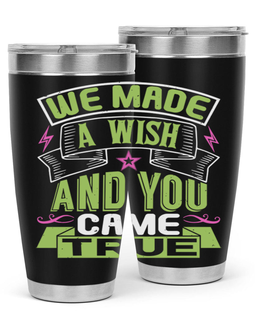 We made a wish and you came true Style 165#- baby- tumbler