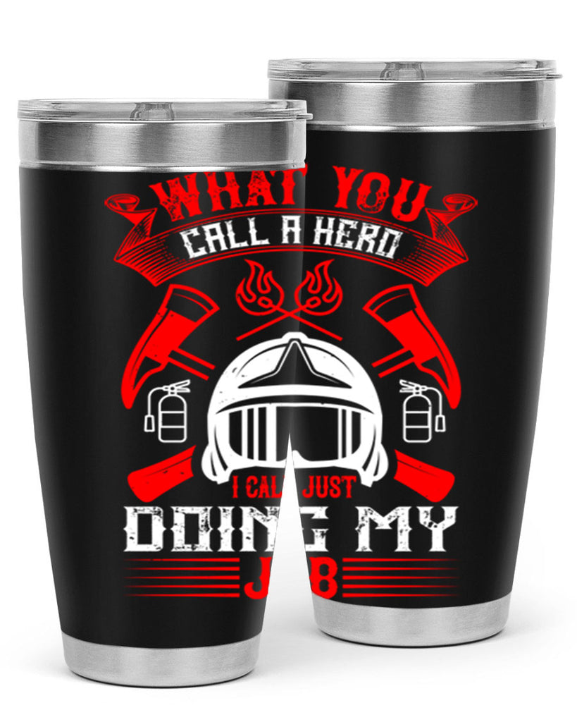 What you call a hero I call just doing my job Style 12#- fire fighter- tumbler