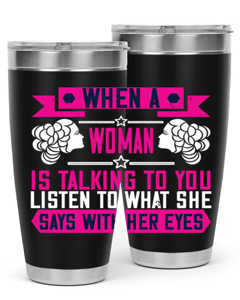 When a woman is talking to you listen to what she says with her eyes Style 21#- womens day- Tumbler
