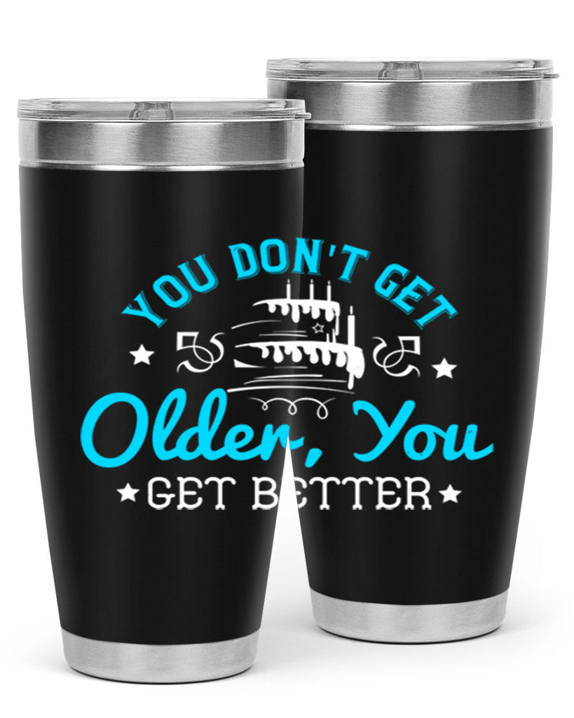 You dont get older you get better Style 12#- birthday- tumbler
