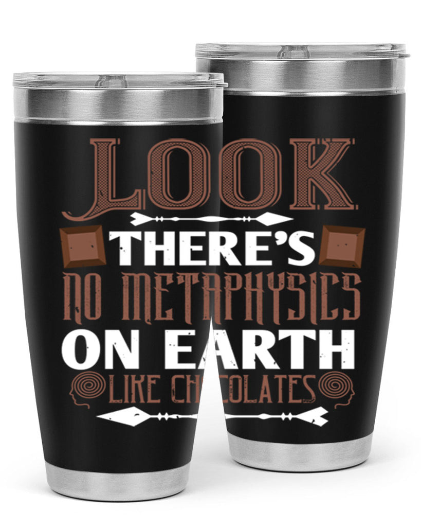 “look theres no metaphysics on earth like chocolates” 5#- chocolate- Tumbler