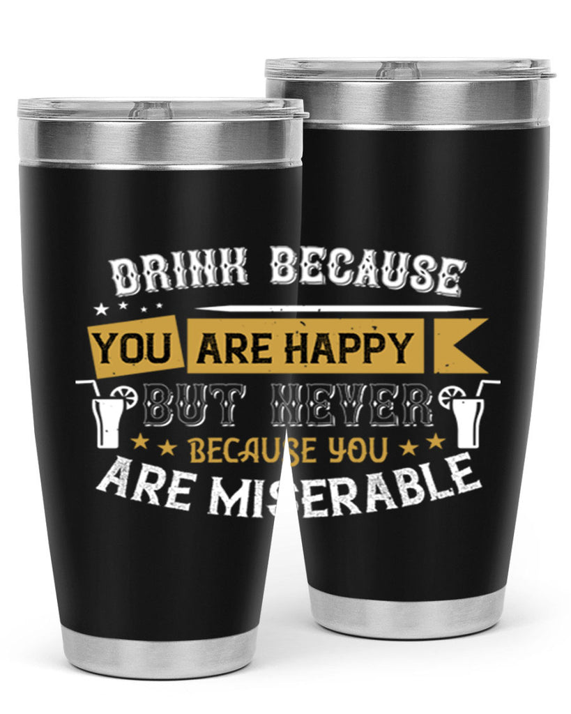 drink because you are happy but never because you are miserable 7#- drinking- Tumbler