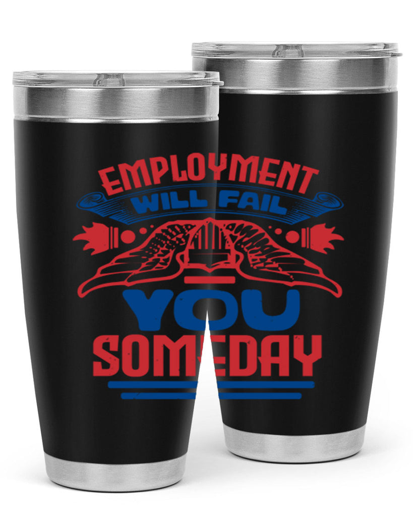 employment will fail you someday Style 79#- Fourt Of July- Tumbler
