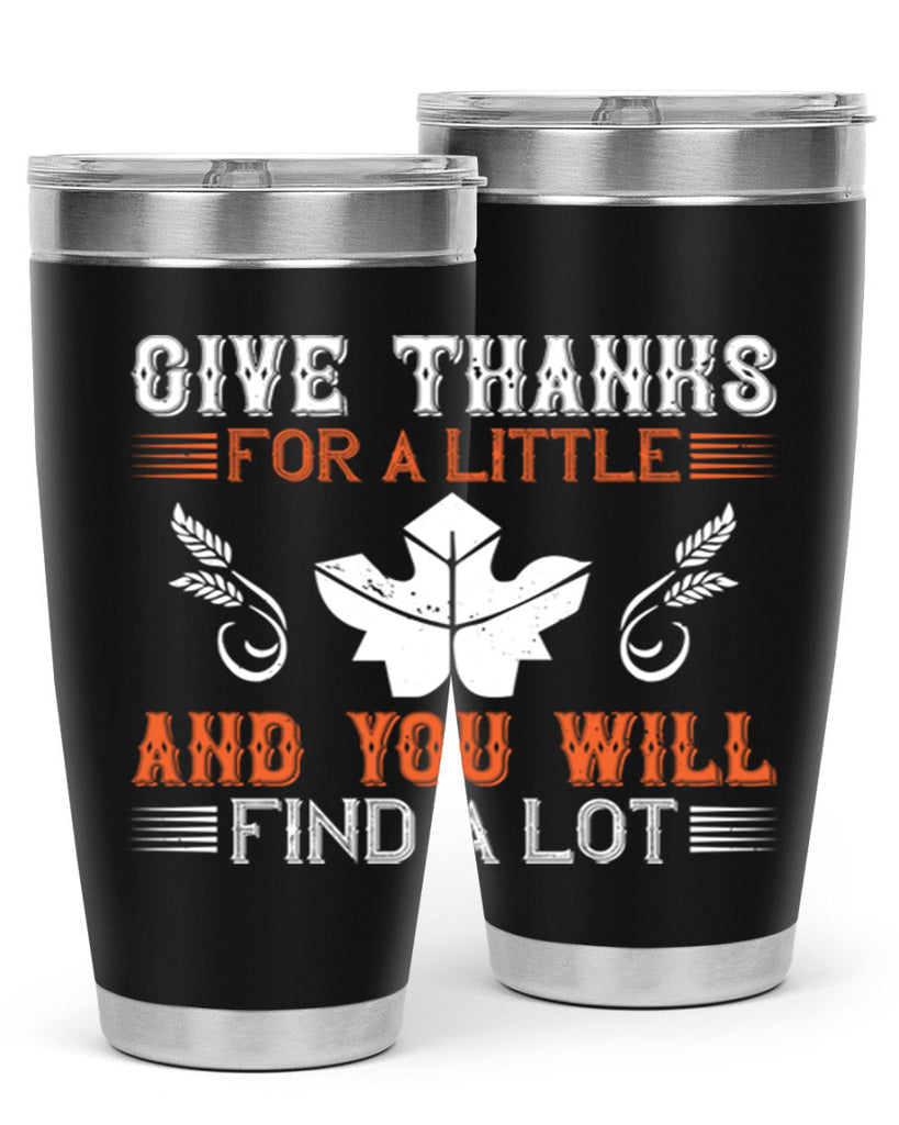 give thanks for a little and you will find a lot 44#- thanksgiving- Tumbler